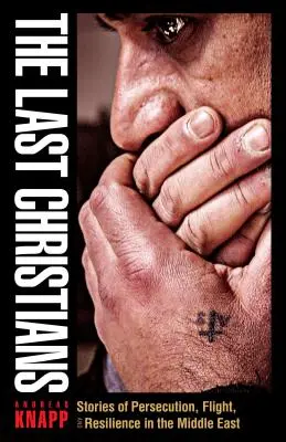 Poslední kresťania: Príbehy o prenasledovaní, úteku a odolnosti na Blízkom východe - The Last Christians: Stories of Persecution, Flight, and Resilience in the Middle East