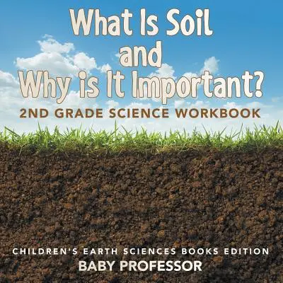 Čo je pôda a prečo je dôležitá: Pracovný zošit pre 2. ročník ZŠ - edícia detských kníh o vede o Zemi - What Is Soil and Why is It Important?: 2nd Grade Science Workbook - Children's Earth Sciences Books Edition