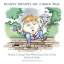 Humpty Trumpty narazil na tehlovú stenu: Trump: Prvý rok Donalda J. Trumpa v Bielom dome vo veršoch - Humpty Trumpty Hit a Brick Wall: Donald J. Trump's First White House Year in Verse