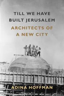 Kým nevybudujeme Jeruzalem: Architekti nového mesta - Till We Have Built Jerusalem: Architects of a New City