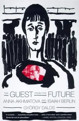 Hosť z budúcnosti: Anna Achmatovová a Isaiah Berlin - The Guest from the Future: Anna Akhmatova and Isaiah Berlin