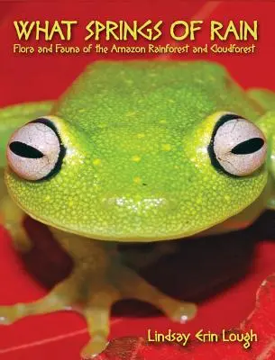 Aké pramene dažďa: Flóra a fauna amazonských dažďových pralesov a mračien - What Springs of Rain: Flora and Fauna of the Amazon Rainforest and Cloudforest