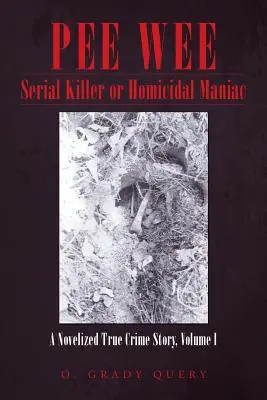 Pee Wee Sériový vrah alebo vraždiaci maniak: Novelizovaný skutočný kriminálny príbeh, I. diel - Pee Wee Serial Killer or Homicidal Maniac: A Novelized True Crime Story, Volume I
