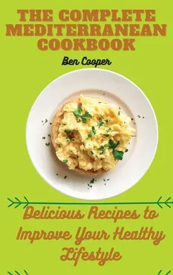 Kompletná stredomorská kuchárka: Chutné recepty na zlepšenie vášho zdravého životného štýlu - The Complete Mediterranan CookBook: Delicious Recipes to Improve Your Healthy Lifestyle