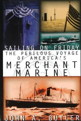 Piatková plavba: Nebezpečná plavba amerického obchodného námorníctva - Sailing on Friday: The Perilous Voyage of America's Merchant Marine
