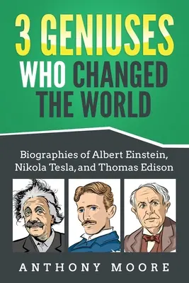 3 géniovia, ktorí zmenili svet: Edison: Životopisy Alberta Einsteina, Nikolu Teslu a Thomasa Edisona - 3 Geniuses Who Changed the World: Biographies of Albert Einstein, Nikola Tesla, and Thomas Edison