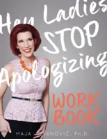 Hej, dámy, prestaňte sa ospravedlňovať: Pracovný zošit: vydanie 2017-2018 - Hey Ladies, Stop Apologizing: The WORKBOOK: 2017-2018 Edition