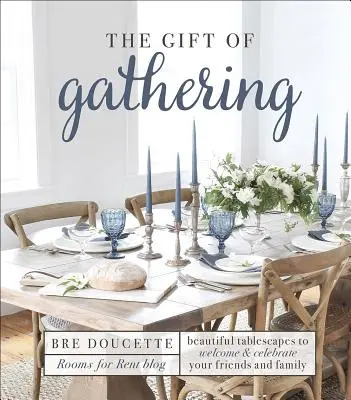 Dar zhromažďovania: Krásne stoly na privítanie a oslavu priateľov a rodiny - The Gift of Gathering: Beautiful Tablescapes to Welcome and Celebrate Your Friends and Family