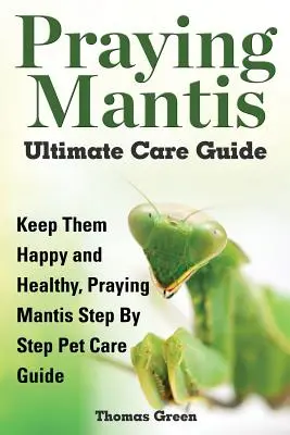 Príručka pre konečnú starostlivosť o modlivku - Praying Mantis Ultimate Care Guide