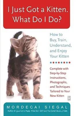 Práve som si kúpil mačiatko. Čo mám robiť? Ako si kúpiť, vycvičiť, pochopiť a užiť si mačiatko? - I Just Got a Kitten. What Do I Do?: How to Buy, Train, Understand, and Enjoy Your Kitten