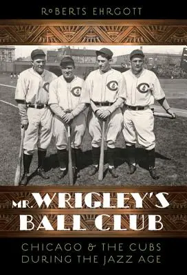 Loptový klub pána Wrigleyho: Chicago a klub Cubs počas éry jazzu - Mr. Wrigley's Ball Club: Chicago and the Cubs During the Jazz Age