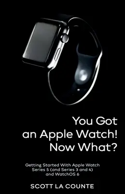 Máš hodinky Apple Watch! Čo teraz?: Začíname s Apple Watch Series 5 (a Series 3 a 4) a systémom WatchOS 6 - You Got An Apple Watch! Now What?: Getting Started With Apple Watch Series 5 (and Series 3 and 4) and WatchOS 6