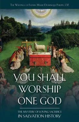 Budete uctievať jedného Boha: Tajomstvo láskyplnej obety v dejinách spásy - You Shall Worship One God: The Mystery of Loving Sacrifice in Salvation History