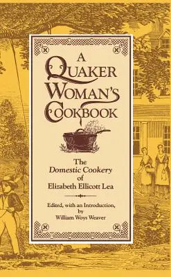 Kuchárska kniha kvakerskej ženy: Domáca kuchárka Elizabeth Ellicott Lea - A Quaker Woman's Cookbook: The Domestic Cookery of Elizabeth Ellicott Lea