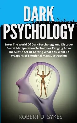 Temná psychológia: Vstúpte do sveta temnej psychológie a objavte tajné manipulačné techniky od jemného umenia získať - Dark Psychology: Enter The World Of Dark Psychology And Discover Secret Manipulation Techniques Ranging From The Subtle Art Of Getting