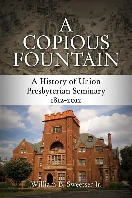 Hojný prameň: História Union Presbyterian Seminary, 1812-2012 - A Copious Fountain: A History of Union Presbyterian Seminary, 1812-2012