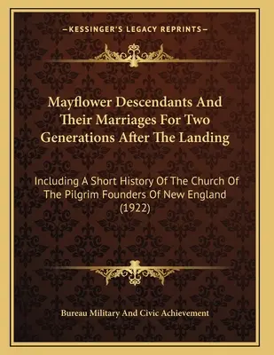 Potomkovia Mayflower a ich manželstvá pre dve generácie po vylodení: Vrátane krátkych dejín cirkvi zakladateľov pútnikov z Ne - Mayflower Descendants And Their Marriages For Two Generations After The Landing: Including A Short History Of The Church Of The Pilgrim Founders Of Ne