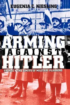 Zbrojenie proti Hitlerovi: Francúzsko a limity vojenského plánovania - Arming Against Hitler: France and the Limits of Military Planning