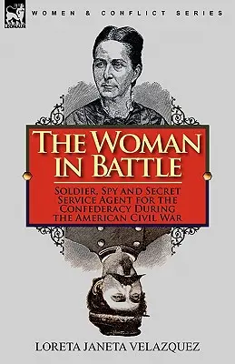 Žena v boji: Vojačka, špiónka a agentka tajnej služby Konfederácie počas americkej občianskej vojny - The Woman in Battle: Soldier, Spy and Secret Service Agent for the Confederacy During the American Civil War