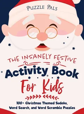 Šialene slávnostná kniha aktivít pre deti: 100+ vianočných tematických sudoku, hádanie slov a slovných rébusov - The Insanely Festive Activity Book For Kids: 100+ Christmas Themed Sudoku, Word Search, and Word Scramble Puzzles