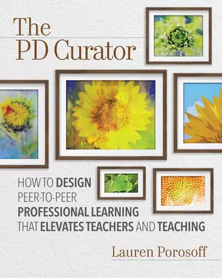 Pd kurátor: Ako navrhnúť partnerské profesijné vzdelávanie, ktoré pozdvihne úroveň učiteľov a vyučovania - The Pd Curator: How to Design Peer-To-Peer Professional Learning That Elevates Teachers and Teaching