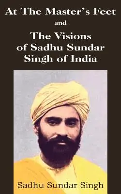 Pri nohách majstra a vízie Sadhu Sundara Singha z Indie - At The Master's Feet and The Visions of Sadhu Sundar Singh of India