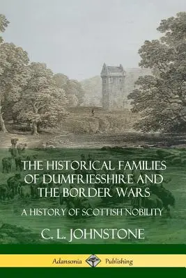 Historické rody Dumfriesshire a hraničné vojny: dejiny škótskej šľachty - The Historical Families of Dumfriesshire and the Border Wars: A History of Scottish Nobility