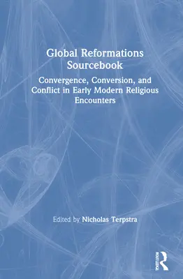Global Reformations Sourcebook: Konvergencia, obrátenie a konflikt v náboženských stretnutiach raného novoveku - Global Reformations Sourcebook: Convergence, Conversion, and Conflict in Early Modern Religious Encounters