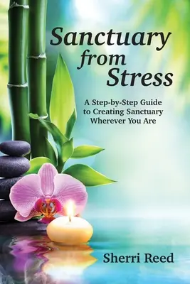 Útočisko pred stresom: Príručka Krok za krokom, ako si vytvoriť útočisko, nech ste kdekoľvek. - Sanctuary from Stress: A Step-by-Step Guide to Creating Sanctuary Wherever You Are