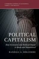 Politický kapitalizmus: Ako sa vytvára a udržiava hospodárska a politická moc - Political Capitalism: How Economic and Political Power Is Made and Maintained