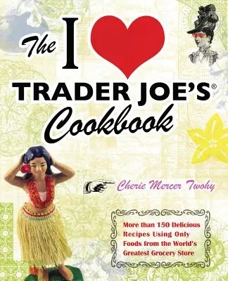 Kuchárska kniha I Love Trader Joe's: Viac ako 150 chutných receptov, v ktorých sa používajú len potraviny z najväčšieho obchodu s potravinami na svete - The I Love Trader Joe's Cookbook: More Than 150 Delicious Recipes Using Only Foods from the World's Greatest Grocery Store