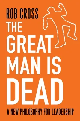 Veľký človek je mŕtvy: Nová filozofia vodcovstva - The Great Man is Dead: A New Philosophy for Leadership