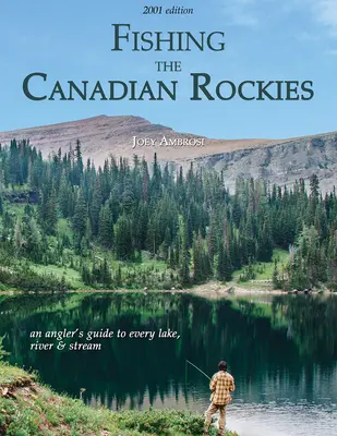 Fishing the Canadian Rockies (1. vydanie): Príručka pre rybárov ku každému jazeru, rieke a potoku - Fishing the Canadian Rockies (1st Edition): An angler's guide to every lake, river and stream