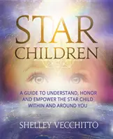 Hviezdne deti: Príručka na pochopenie, uctenie a posilnenie hviezdnych detí vo vás a okolo vás - Star Children: A Guide to Understand, Honor and Empower the Star Child Within and Around You