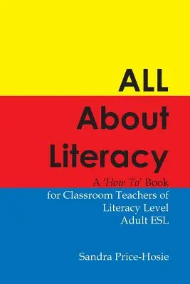 Všetko o gramotnosti: A How to Book for Teachers of Literacy Level Adult ESL - All about Literacy: A How to Book for Teachers of Literacy Level Adult ESL