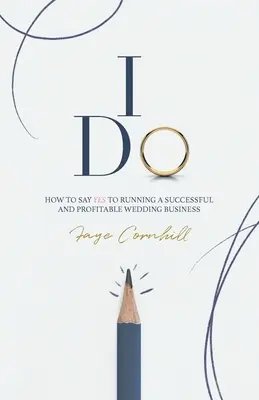 Ja to robím: Ako povedať ÁNO úspešnému a ziskovému svadobnému podnikaniu - I Do: How to say YES to running a successful and profitable wedding business
