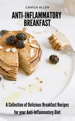 Protizápalové raňajky: Knižka chutných receptov na raňajky pre vašu protizápalovú diétu - Anti-Inflammatory Breakfast: A Collection of Delicious Breakfast Recipes for your Anti-Inflammatory Diet