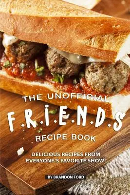 Neoficiálna kniha receptov F.R.I.E.N.D.S: Chutné recepty z obľúbeného seriálu pre všetkých! - The Unofficial F.R.I.E.N.D.S Recipe Book: Delicious Recipes from Everyone's Favorite Show!