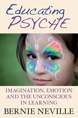 Výchova psychiky: Predstavivosť, emócie a nevedomie vo vzdelávaní - Educating Psyche: Imagination, Emotion and the Unconscious in Learning