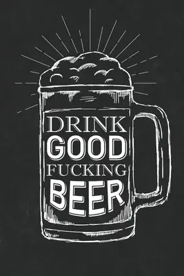 Piť dobré zasrané pivo - Drink Good Fucking Beer