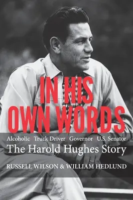 Vlastnými slovami: Príbeh Harolda Hughesa: Alkoholický vodič kamiónu, guvernér senátor - In His Own Words: Alcoholic Truck Driver Governor Us Senator the Harold Hughes Story
