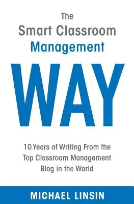 The Smart Classroom Management Way: 10 rokov písania z najlepšieho blogu o riadení triedy na svete - The Smart Classroom Management Way: 10 Years of Writing From the Top Classroom Management Blog in the World