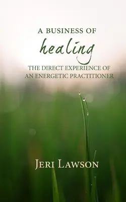 A Business of Healing: Priame skúsenosti praktizujúceho energetika - A Business of Healing: The Direct Experience of An Energetic Practitioner