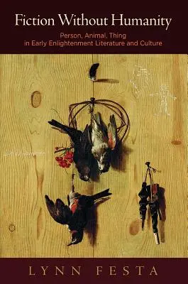 Fikcia bez ľudskosti: Osoba, zviera, vec v literatúre a kultúre raného osvietenstva - Fiction Without Humanity: Person, Animal, Thing in Early Enlightenment Literature and Culture