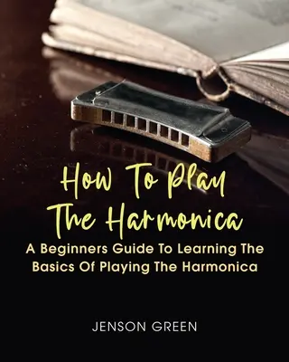 Ako hrať na harmoniku: Príručka pre začiatočníkov, ako sa naučiť základy hry na harmoniku - How To Play The Harmonica: A Beginners Guide To Learning The Basics Of Playing The Harmonica