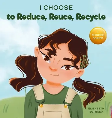 Rozhodol som sa redukovať, opätovne používať a recyklovať: Farebná obrázková kniha o záchrane našej Zeme - I Choose to Reduce, Reuse, and Recycle: A Colorful, Picture Book About Saving Our Earth