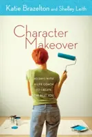 Premena postavy: Vydanie: 40 dní so životným koučom, aby ste sa stali najlepším človekom - Character Makeover: 40 Days with a Life Coach to Create the Best You