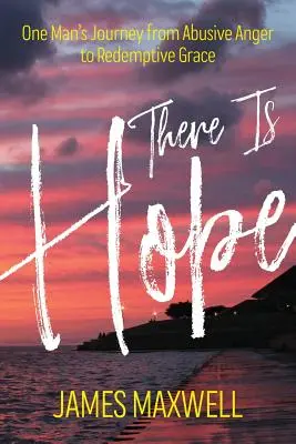 Je tu nádej: Cesta jedného muža od zneužívajúceho hnevu k vykupiteľskej milosti - There Is Hope: One Man's Journey From Abusive Anger to Redemptive Grace