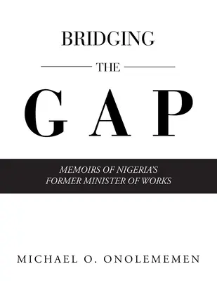 Preklenutie priepasti: Spomienky bývalého nigérijského ministra práce - Bridging the Gap: Memoirs of Nigeria's Former Minister of Works