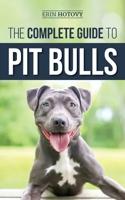 Kompletný sprievodca pitbulmi: Psík pitbull (Complete Gold): Nájdite, vychovávajte, kŕmte, cvičte, ošetrujte a milujte svojho nového psa - The Complete Guide to Pit Bulls: Finding, Raising, Feeding, Training, Exercising, Grooming, and Loving your new Pit Bull Dog